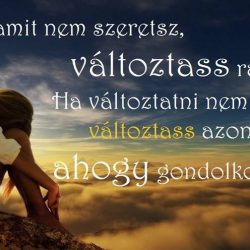 amit nem szeretsz változtass rajta